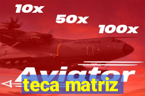 teca matriz